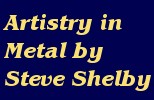 Artistry in
                      Metal by Steve Shelby